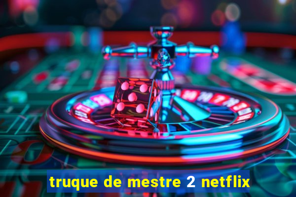 truque de mestre 2 netflix